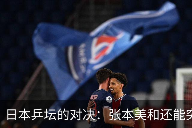 日本乒坛的对决：张本美和还能突破孙颖莎的魔咒吗？